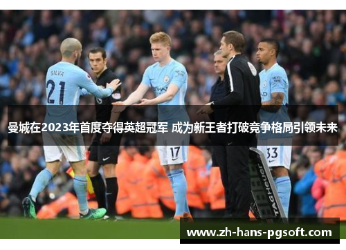 曼城在2023年首度夺得英超冠军 成为新王者打破竞争格局引领未来