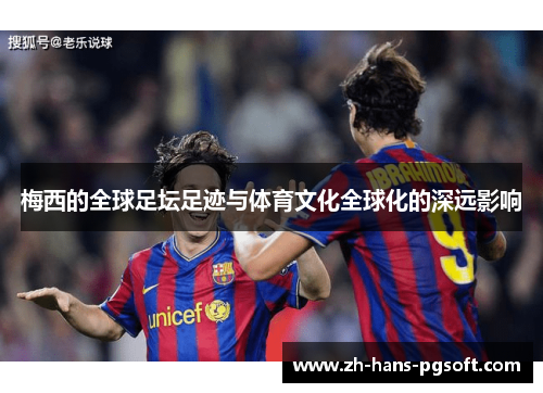 梅西的全球足坛足迹与体育文化全球化的深远影响