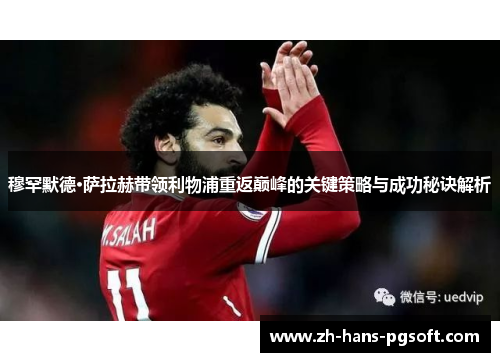 穆罕默德·萨拉赫带领利物浦重返巅峰的关键策略与成功秘诀解析